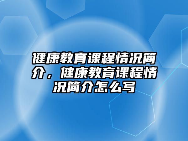 健康教育課程情況簡介，健康教育課程情況簡介怎么寫