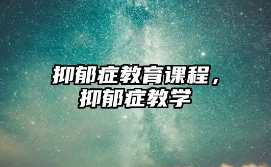 抑郁癥教育課程，抑郁癥教學(xué)