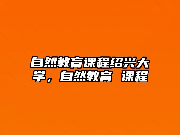 自然教育課程紹興大學(xué)，自然教育 課程