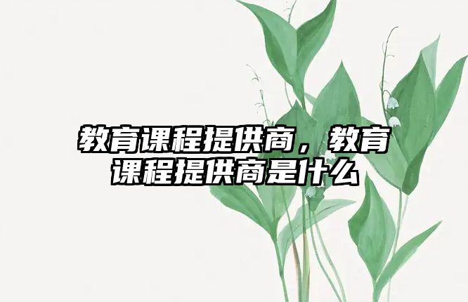 教育課程提供商，教育課程提供商是什么