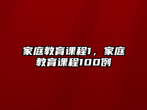 家庭教育課程1，家庭教育課程100例