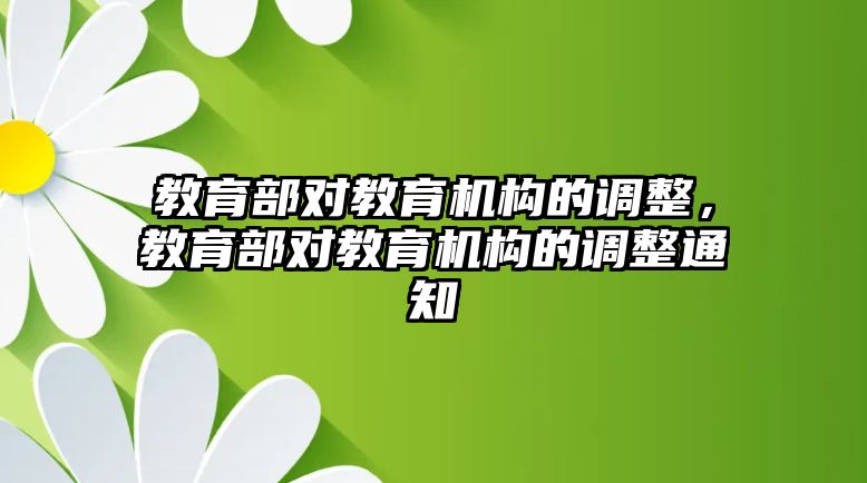 教育部對教育機構(gòu)的調(diào)整，教育部對教育機構(gòu)的調(diào)整通知