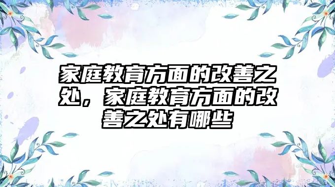 家庭教育方面的改善之處，家庭教育方面的改善之處有哪些