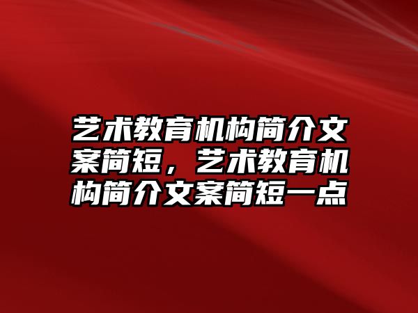 藝術(shù)教育機構(gòu)簡介文案簡短，藝術(shù)教育機構(gòu)簡介文案簡短一點