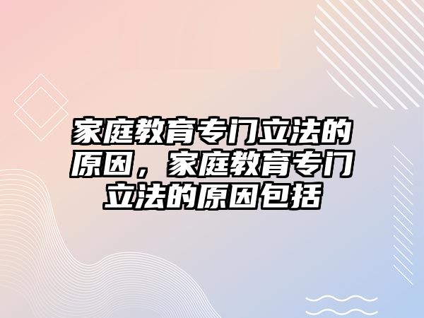 家庭教育專門立法的原因，家庭教育專門立法的原因包括