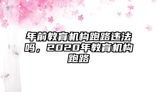 年前教育機構(gòu)跑路違法嗎，2020年教育機構(gòu)跑路