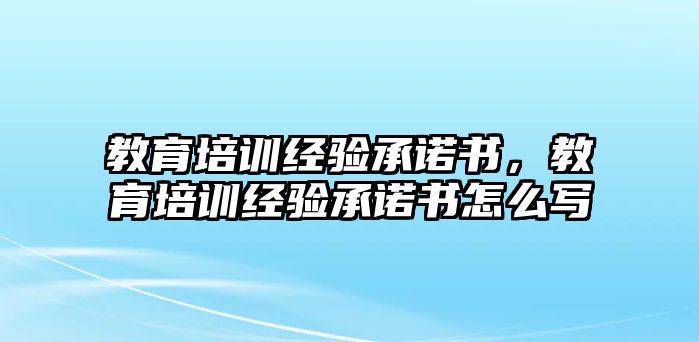 教育培訓(xùn)經(jīng)驗承諾書，教育培訓(xùn)經(jīng)驗承諾書怎么寫