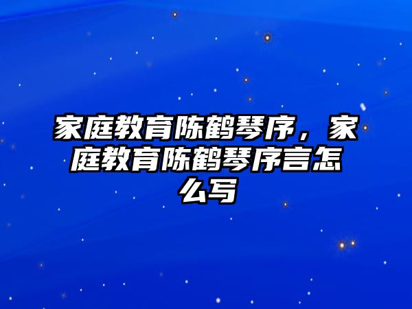 家庭教育陳鶴琴序，家庭教育陳鶴琴序言怎么寫