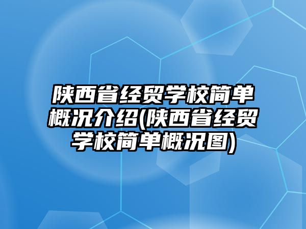 陜西省經貿學校簡單概況介紹(陜西省經貿學校簡單概況圖)