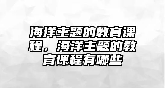 海洋主題的教育課程，海洋主題的教育課程有哪些