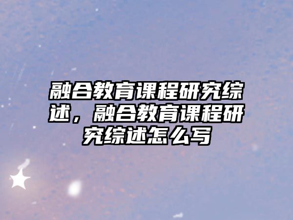 融合教育課程研究綜述，融合教育課程研究綜述怎么寫