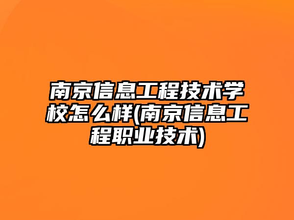 南京信息工程技術(shù)學(xué)校怎么樣(南京信息工程職業(yè)技術(shù))