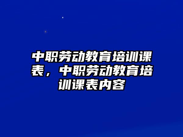 中職勞動教育培訓課表，中職勞動教育培訓課表內(nèi)容