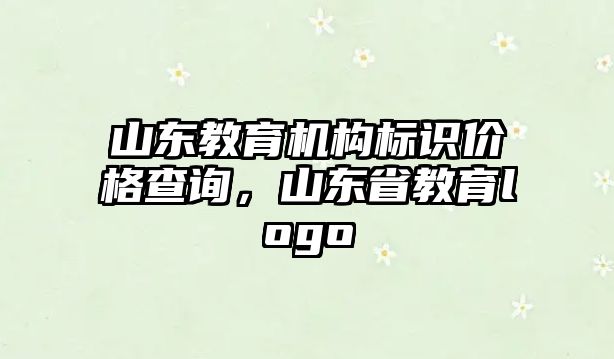 山東教育機構(gòu)標(biāo)識價格查詢，山東省教育logo