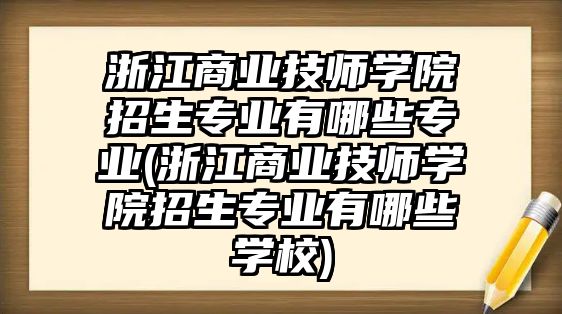 浙江商業(yè)技師學(xué)院招生專業(yè)有哪些專業(yè)(浙江商業(yè)技師學(xué)院招生專業(yè)有哪些學(xué)校)