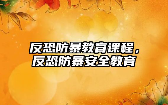 反恐防暴教育課程，反恐防暴安全教育