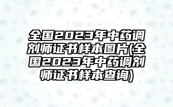 全國2023年中藥調(diào)劑師證書樣本圖片(全國2023年中藥調(diào)劑師證書樣本查詢)