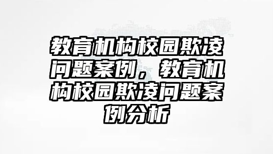 教育機(jī)構(gòu)校園欺凌問(wèn)題案例，教育機(jī)構(gòu)校園欺凌問(wèn)題案例分析