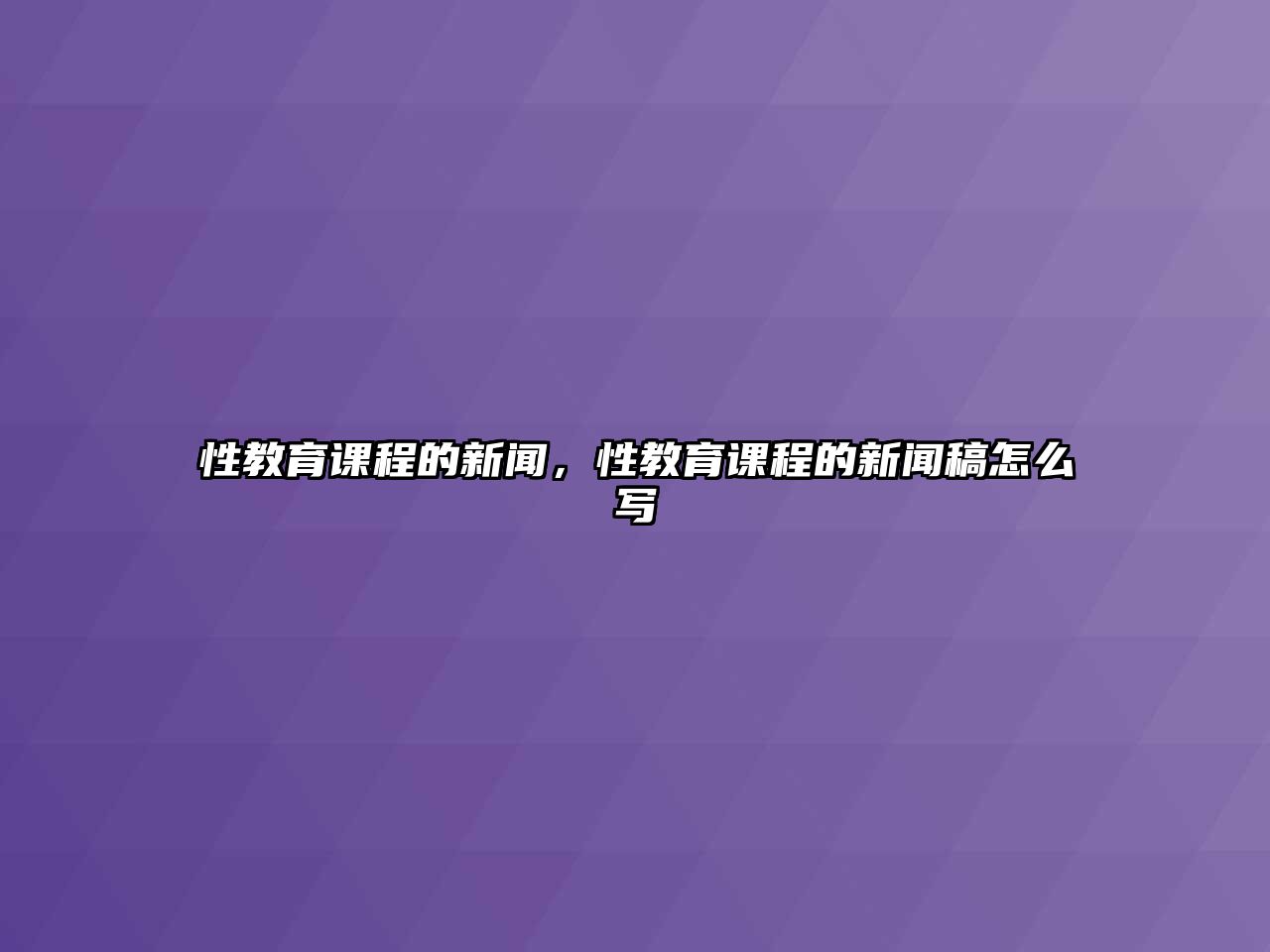 性教育課程的新聞，性教育課程的新聞稿怎么寫