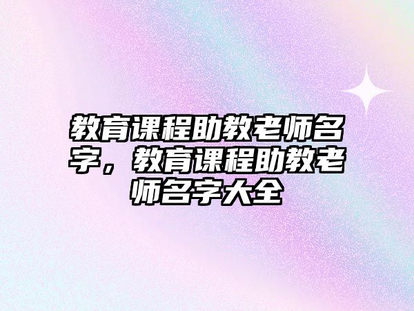 教育課程助教老師名字，教育課程助教老師名字大全