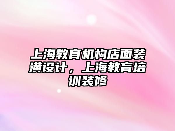 上海教育機構店面裝潢設計，上海教育培訓裝修