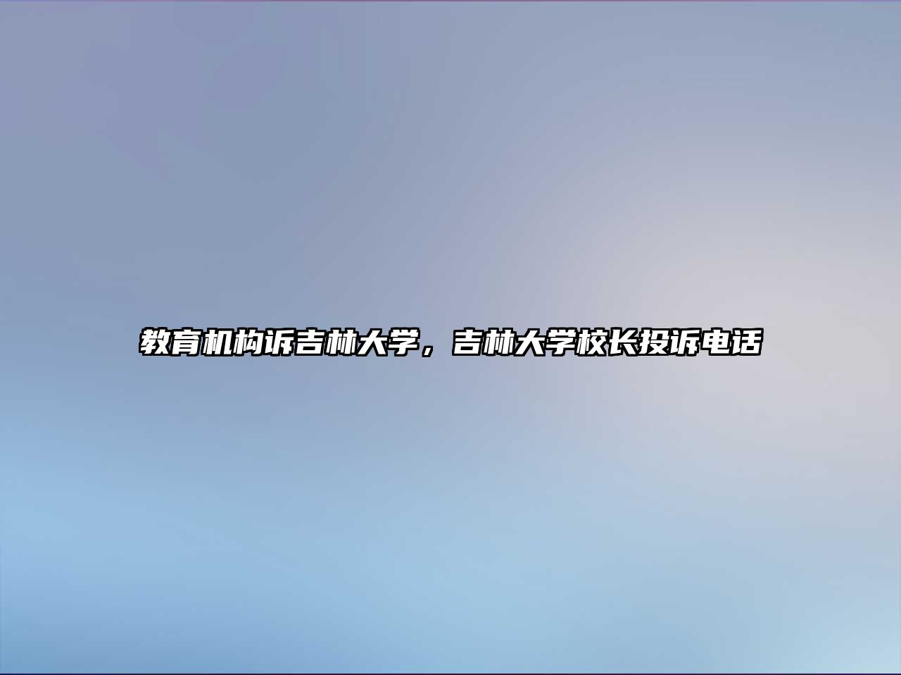 教育機(jī)構(gòu)訴吉林大學(xué)，吉林大學(xué)校長(zhǎng)投訴電話