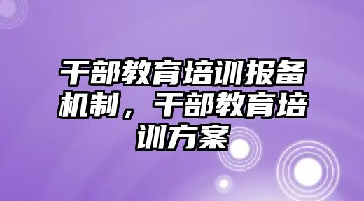 干部教育培訓(xùn)報(bào)備機(jī)制，干部教育培訓(xùn)方案