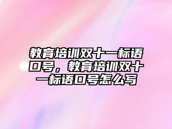 教育培訓(xùn)雙十一標(biāo)語口號，教育培訓(xùn)雙十一標(biāo)語口號怎么寫