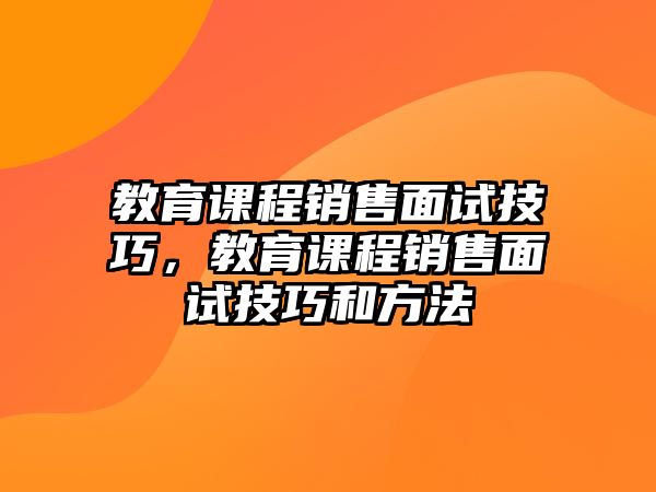 教育課程銷售面試技巧，教育課程銷售面試技巧和方法