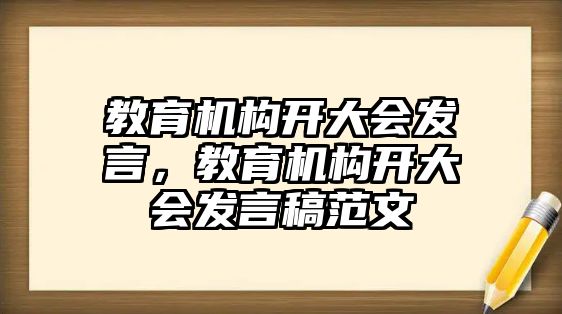 教育機構開大會發(fā)言，教育機構開大會發(fā)言稿范文