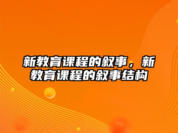 新教育課程的敘事，新教育課程的敘事結(jié)構(gòu)