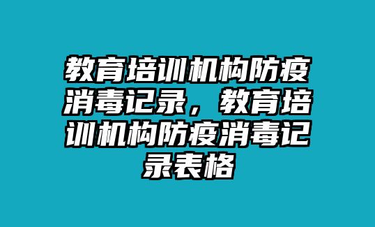 教育培訓(xùn)機(jī)構(gòu)防疫消毒記錄，教育培訓(xùn)機(jī)構(gòu)防疫消毒記錄表格