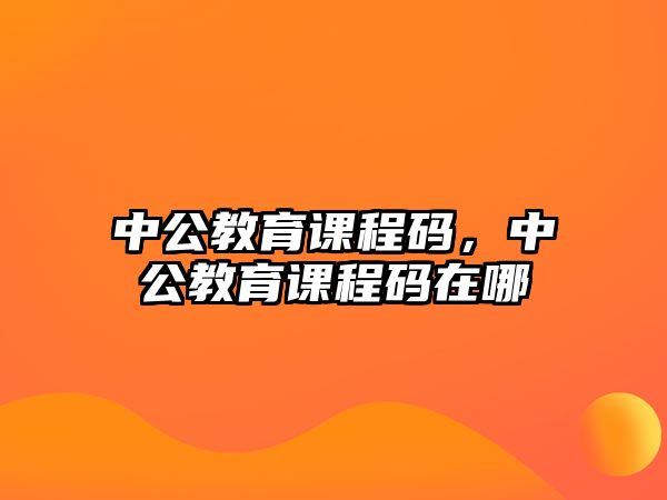 中公教育課程碼，中公教育課程碼在哪