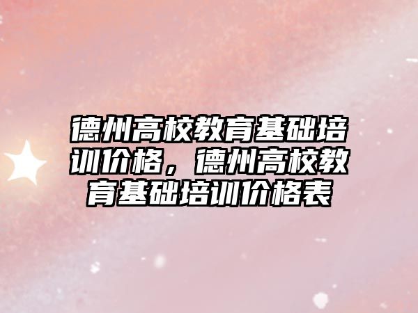 德州高校教育基礎培訓價格，德州高校教育基礎培訓價格表