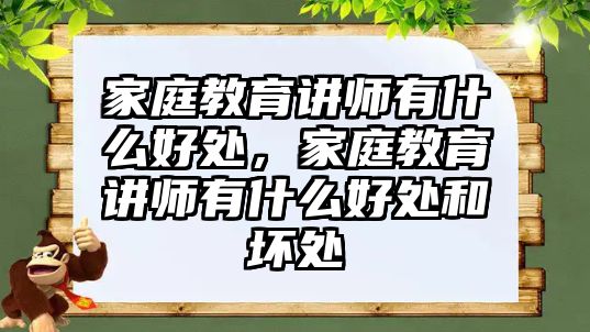 家庭教育講師有什么好處，家庭教育講師有什么好處和壞處