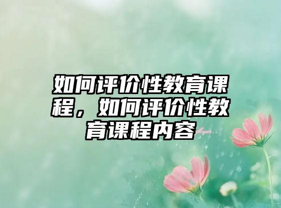 如何評價性教育課程，如何評價性教育課程內(nèi)容