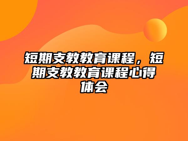 短期支教教育課程，短期支教教育課程心得體會