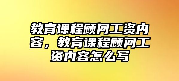 教育課程顧問工資內(nèi)容，教育課程顧問工資內(nèi)容怎么寫