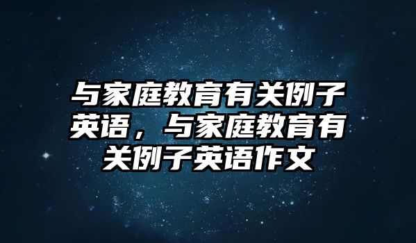 與家庭教育有關(guān)例子英語，與家庭教育有關(guān)例子英語作文