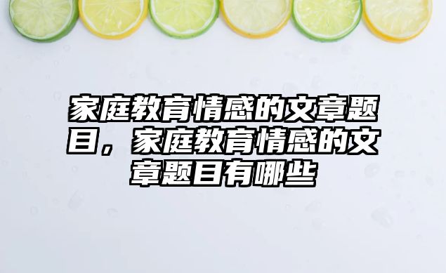 家庭教育情感的文章題目，家庭教育情感的文章題目有哪些