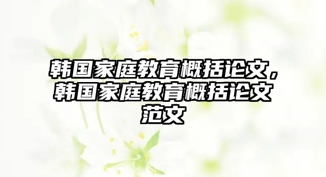 韓國家庭教育概括論文，韓國家庭教育概括論文范文