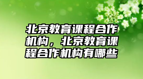 北京教育課程合作機構(gòu)，北京教育課程合作機構(gòu)有哪些