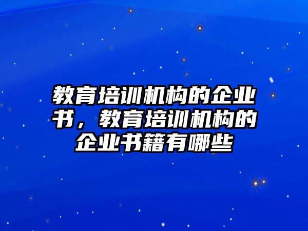 教育培訓(xùn)機(jī)構(gòu)的企業(yè)書，教育培訓(xùn)機(jī)構(gòu)的企業(yè)書籍有哪些