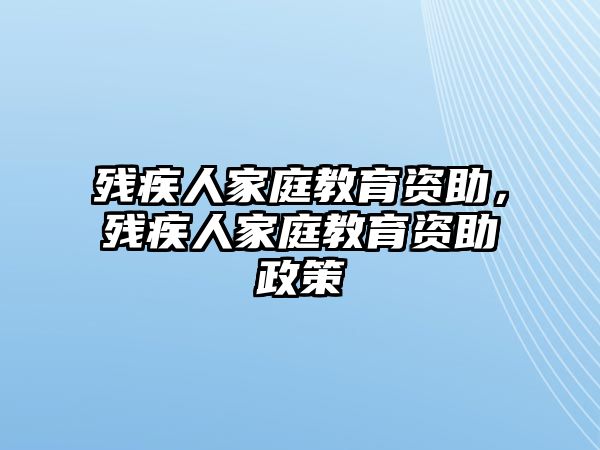 殘疾人家庭教育資助，殘疾人家庭教育資助政策