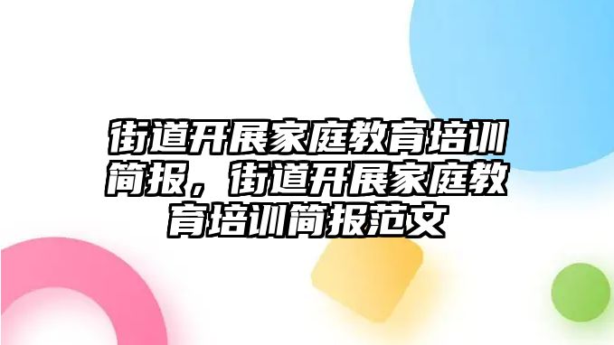 街道開展家庭教育培訓(xùn)簡報(bào)，街道開展家庭教育培訓(xùn)簡報(bào)范文