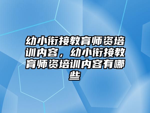 幼小銜接教育師資培訓(xùn)內(nèi)容，幼小銜接教育師資培訓(xùn)內(nèi)容有哪些