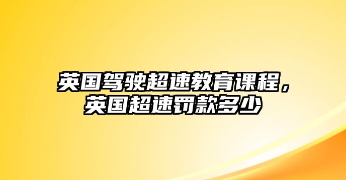 英國駕駛超速教育課程，英國超速罰款多少