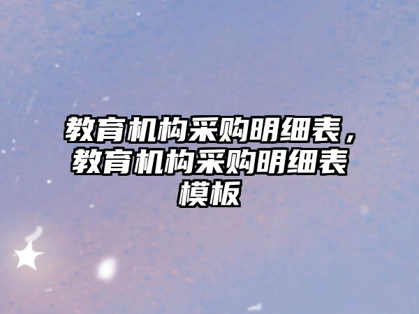 教育機構(gòu)采購明細(xì)表，教育機構(gòu)采購明細(xì)表模板