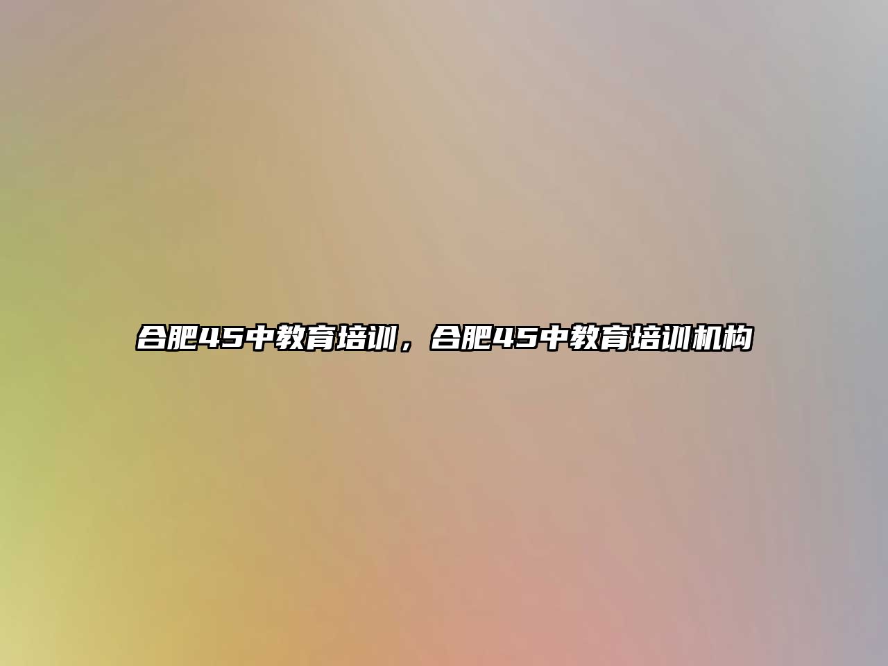 合肥45中教育培訓(xùn)，合肥45中教育培訓(xùn)機構(gòu)