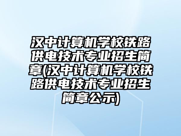 漢中計(jì)算機(jī)學(xué)校鐵路供電技術(shù)專業(yè)招生簡(jiǎn)章(漢中計(jì)算機(jī)學(xué)校鐵路供電技術(shù)專業(yè)招生簡(jiǎn)章公示)